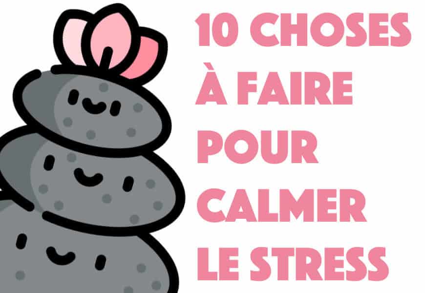 Stress 10 choses à faire pour se calmer rapidement